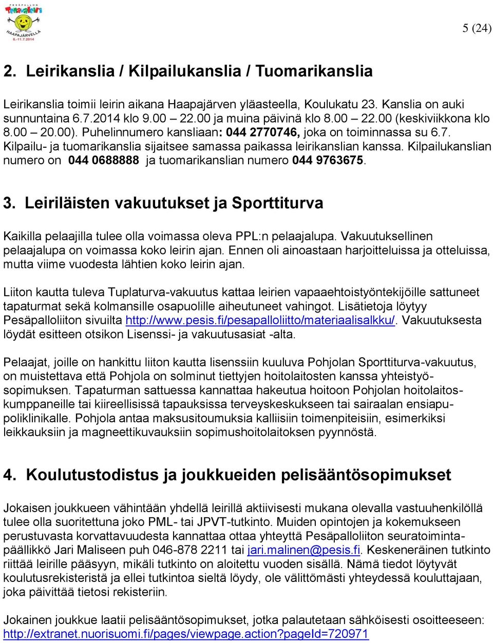 Kilpailukanslian numero on 044 0688888 ja tuomarikanslian numero 044 9763675. 3. Leiriläisten vakuutukset ja Sporttiturva Kaikilla pelaajilla tulee olla voimassa oleva PPL:n pelaajalupa.