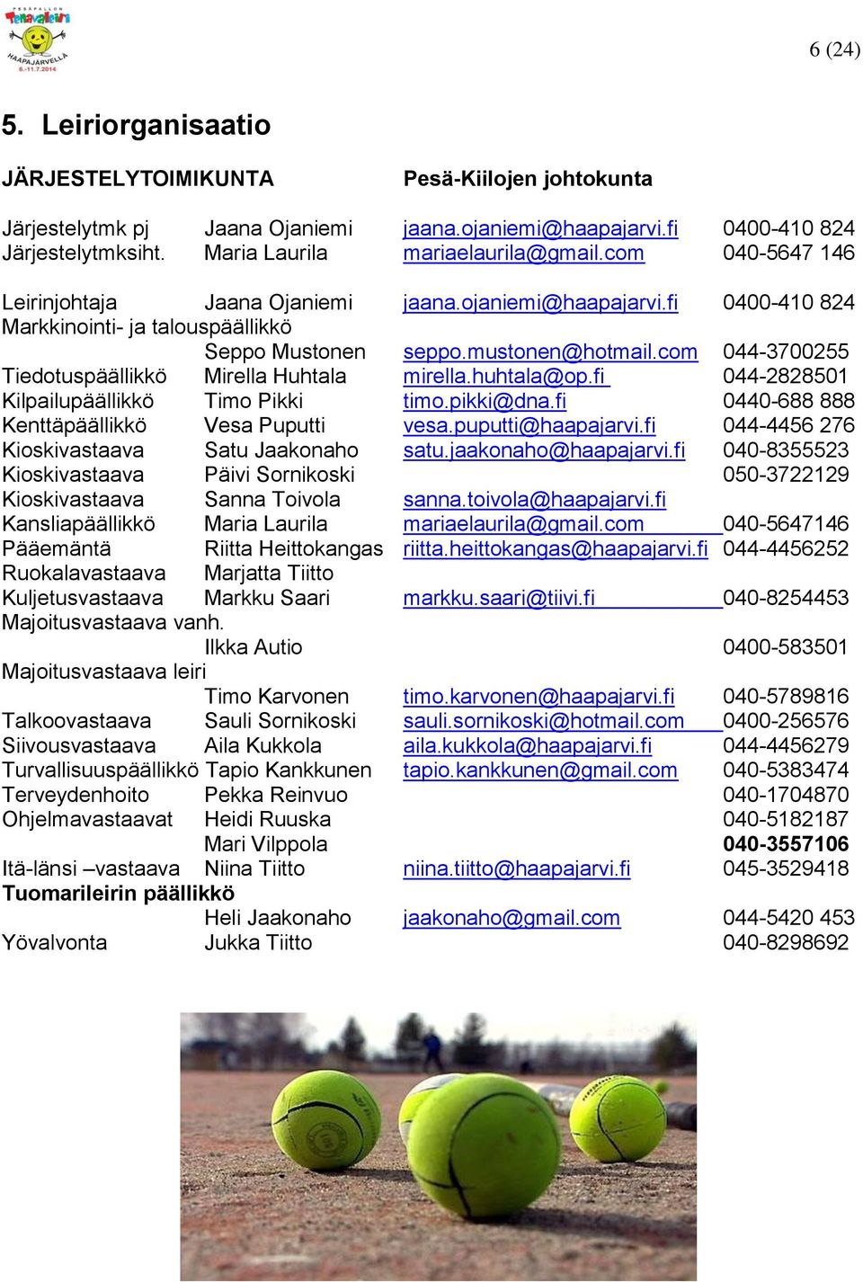 com 044-3700255 Tiedotuspäällikkö Mirella Huhtala mirella.huhtala@op.fi 044-2828501 Kilpailupäällikkö Timo Pikki timo.pikki@dna.fi 0440-688 888 Kenttäpäällikkö Vesa Puputti vesa.puputti@haapajarvi.