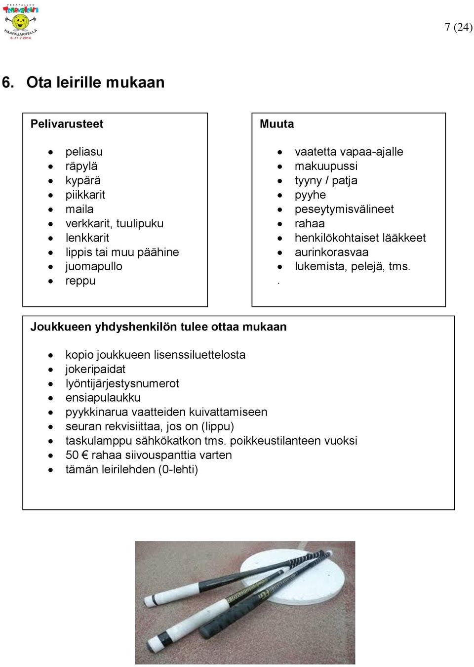 vaatetta vapaa-ajalle makuupussi tyyny / patja pyyhe peseytymisvälineet rahaa henkilökohtaiset lääkkeet aurinkorasvaa lukemista, pelejä, tms.