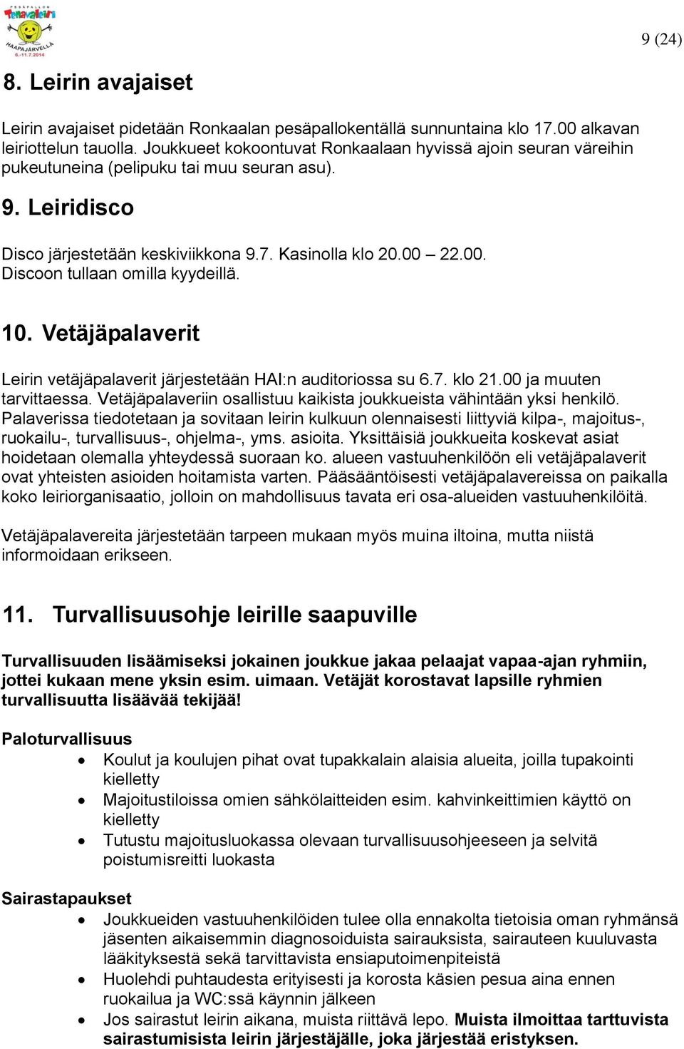 22.00. Discoon tullaan omilla kyydeillä. 10. Vetäjäpalaverit Leirin vetäjäpalaverit järjestetään HAI:n auditoriossa su 6.7. klo 21.00 ja muuten tarvittaessa.
