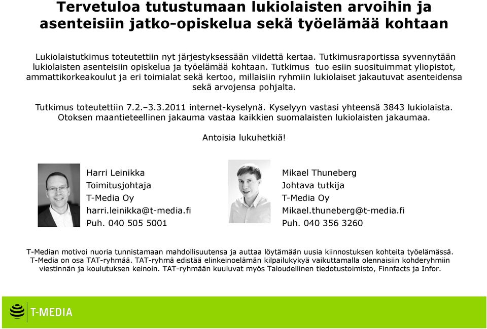 Tutkimus tuo esiin suosituimmat yliopistot, ammattikorkeakoulut ja eri toimialat sekä kertoo, millaisiin ryhmiin lukiolaiset jakautuvat asenteidensa sekä arvojensa pohjalta. Tutkimus toteutettiin 7.2.