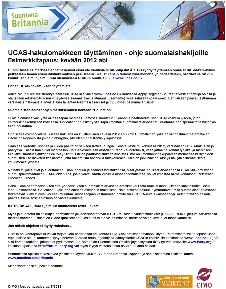 Tutustu ensin tarkoin hakumenettelyn periaatteisiin, haettavana oleviin koulutusohjelmiin ja muuhun olennaiseen UCASin omilla sivuilla www.ucas.co.