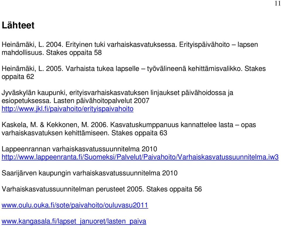 Lasten päivähoitopalvelut 2007 http://www.jkl.fi/paivahoito/erityispaivahoito Kaskela, M. & Kekkonen, M. 2006. Kasvatuskumppanuus kannattelee lasta opas varhaiskasvatuksen kehittämiseen.