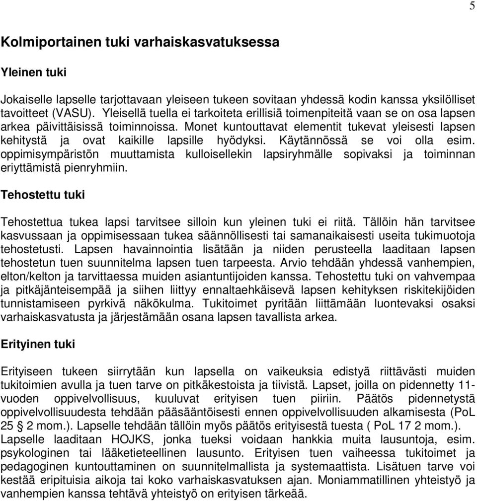 Monet kuntouttavat elementit tukevat yleisesti lapsen kehitystä ja ovat kaikille lapsille hyödyksi. Käytännössä se voi olla esim.