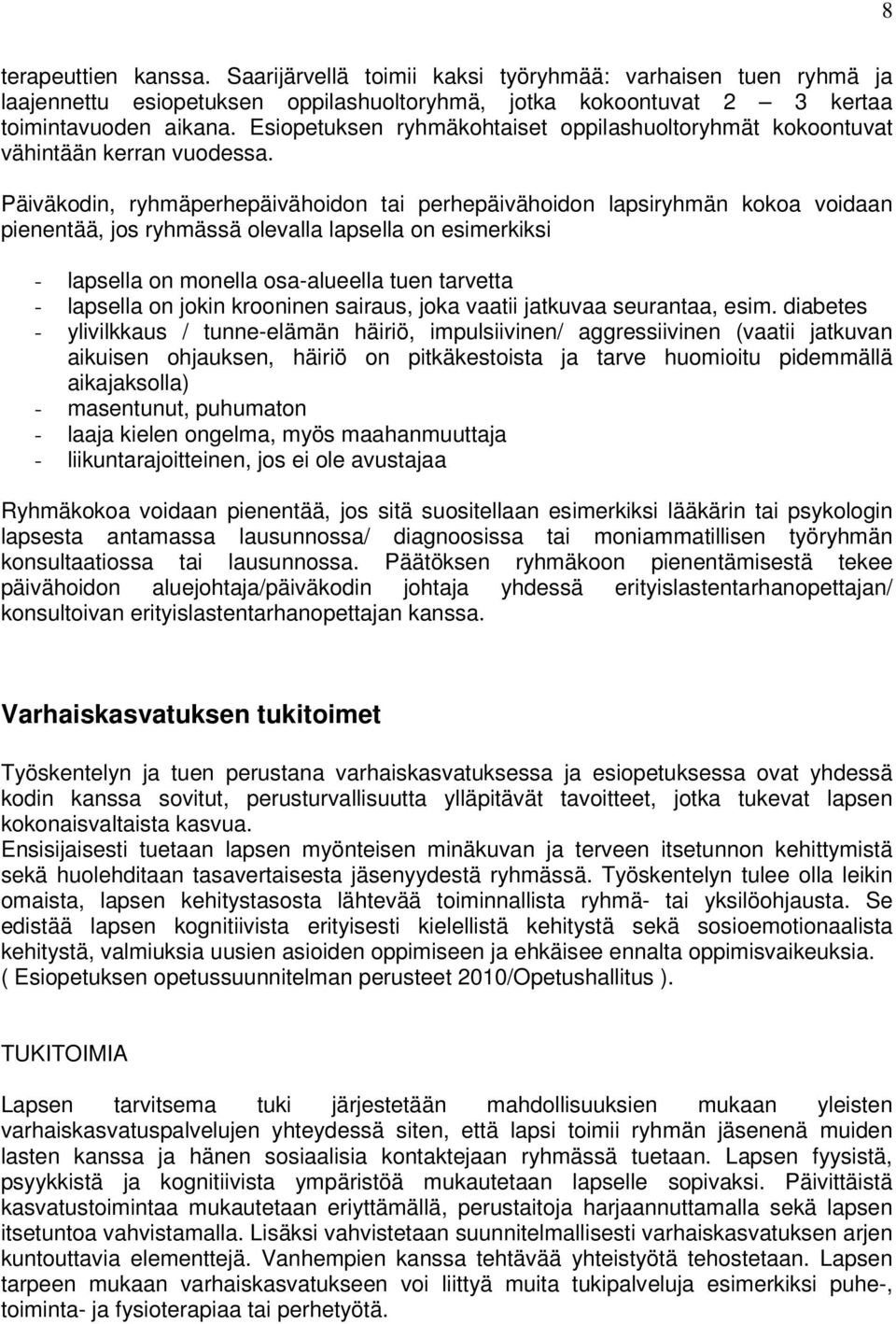 Päiväkodin, ryhmäperhepäivähoidon tai perhepäivähoidon lapsiryhmän kokoa voidaan pienentää, jos ryhmässä olevalla lapsella on esimerkiksi - lapsella on monella osa-alueella tuen tarvetta - lapsella