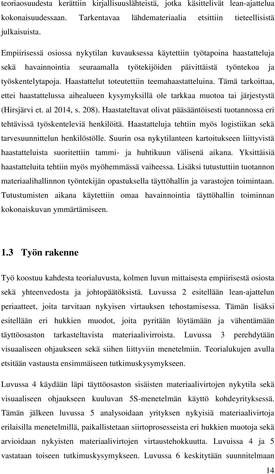 Haastattelut toteutettiin teemahaastatteluina. Tämä tarkoittaa, ettei haastattelussa aihealueen kysymyksillä ole tarkkaa muotoa tai järjestystä (Hirsjärvi et. al 2014, s. 208).