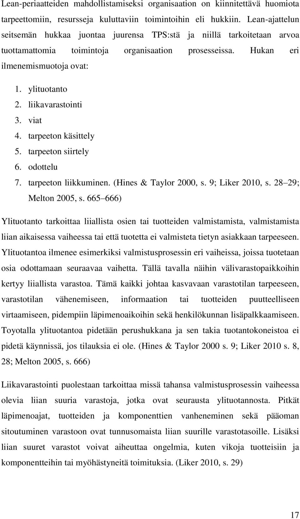 liikavarastointi 3. viat 4. tarpeeton käsittely 5. tarpeeton siirtely 6. odottelu 7. tarpeeton liikkuminen. (Hines & Taylor 2000, s. 9; Liker 2010, s. 28 29; Melton 2005, s.