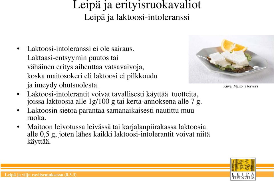 Laktoosi-intolerantit voivat tavallisesti käyttää tuotteita, joissa laktoosia alle 1g/100 g tai kerta-annoksena alle 7 g.