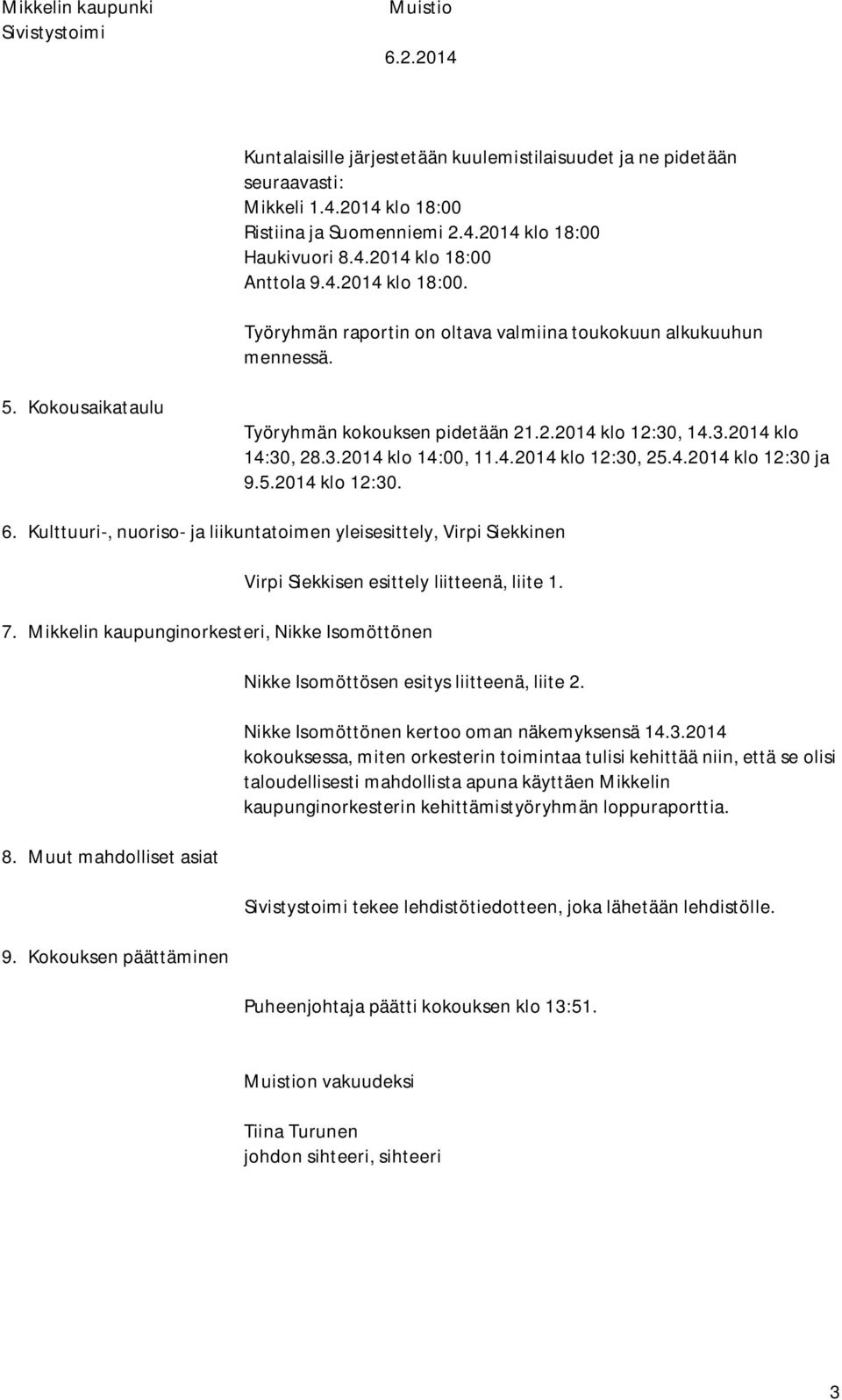 3.2014 klo 14:00, 11.4.2014 klo 12:30, 25.4.2014 klo 12:30 ja 9.5.2014 klo 12:30. 6. Kulttuuri-, nuoriso- ja liikuntatoimen yleisesittely, Virpi Siekkinen Virpi Siekkisen esittely liitteenä, liite 1.