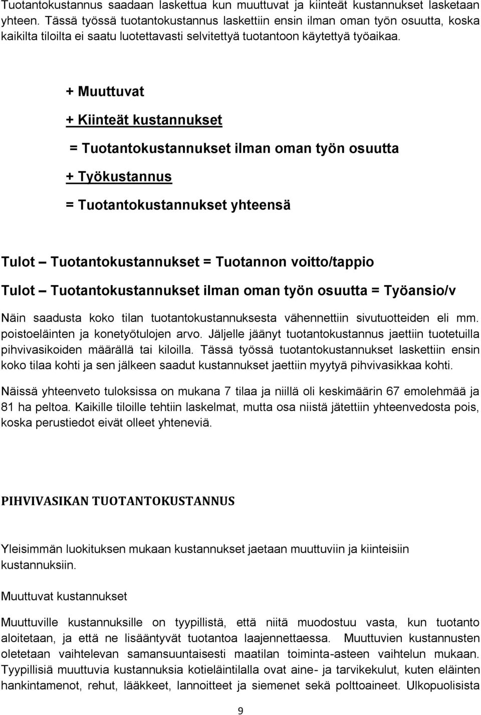 + Muuttuvat + Kiinteät kustannukset = Tuotantokustannukset ilman oman työn osuutta + Työkustannus = Tuotantokustannukset yhteensä Tulot Tuotantokustannukset = Tuotannon voitto/tappio Tulot