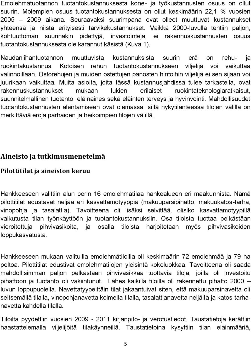 Vaikka 2000-luvulla tehtiin paljon, kohtuuttoman suurinakin pidettyjä, investointeja, ei rakennuskustannusten osuus tuotantokustannuksesta ole karannut käsistä (Kuva 1).