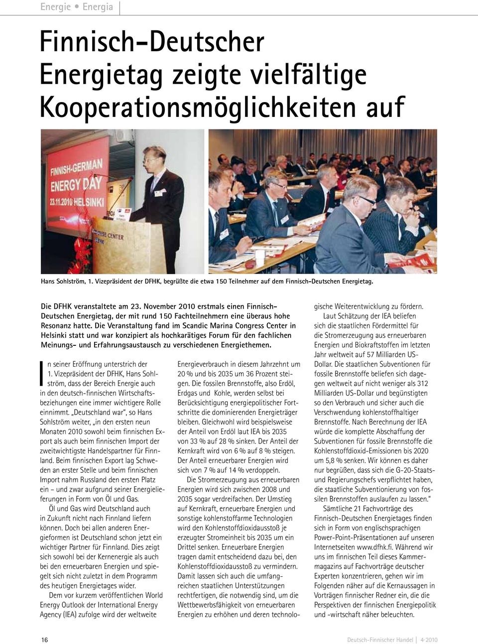 November 2010 erstmals einen Finnisch- Deutschen Energietag, der mit rund 150 Fachteilnehmern eine überaus hohe Resonanz hatte.