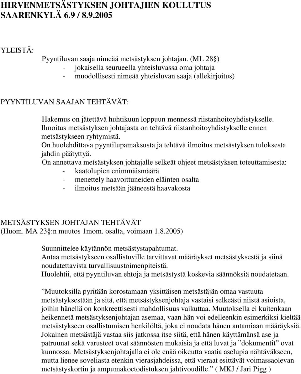 riistanhoitoyhdistykselle. Ilmoitus metsästyksen johtajasta on tehtävä riistanhoitoyhdistykselle ennen metsästykseen ryhtymistä.