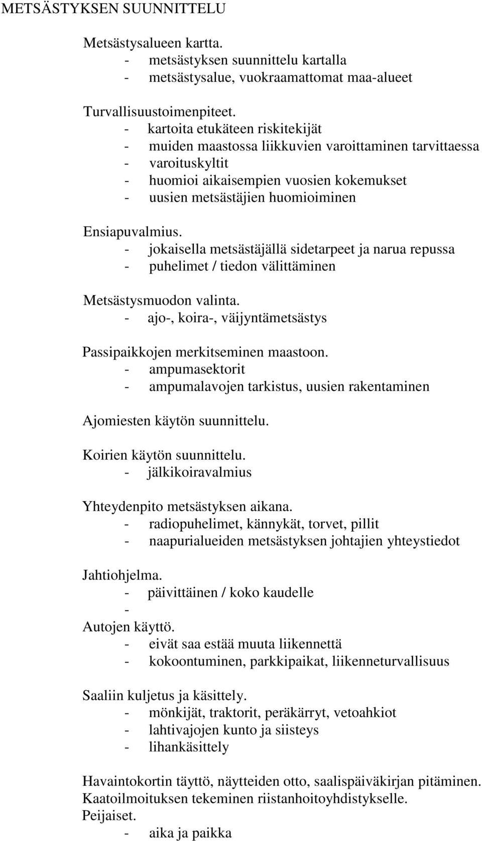 - jokaisella metsästäjällä sidetarpeet ja narua repussa - puhelimet / tiedon välittäminen Metsästysmuodon valinta. - ajo-, koira-, väijyntämetsästys Passipaikkojen merkitseminen maastoon.