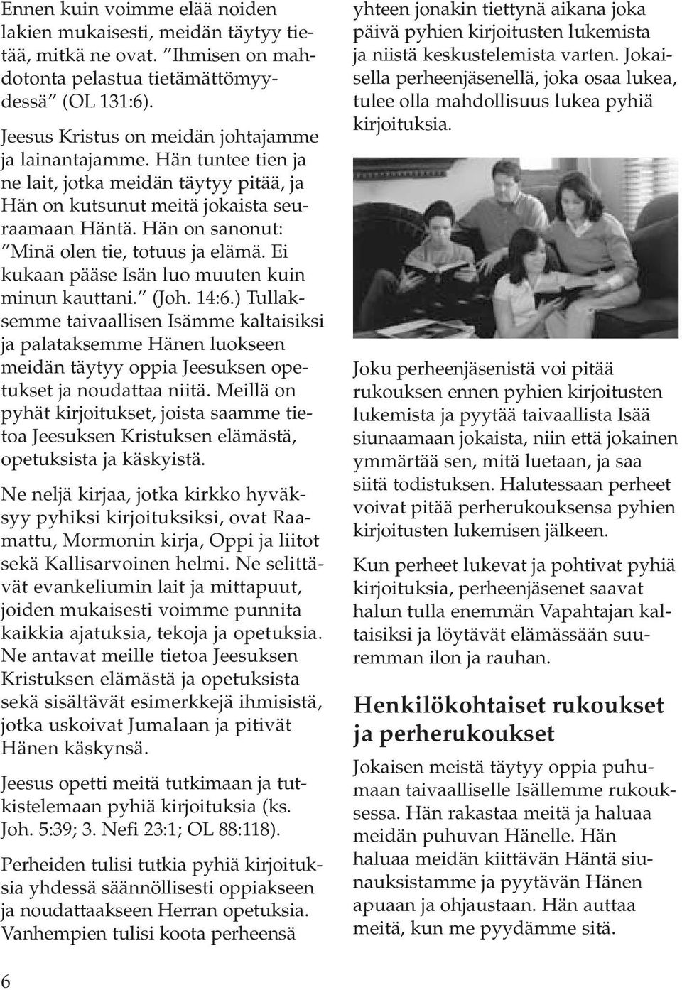 Hän on sanonut: Minä olen tie, totuus ja elämä. Ei kukaan pääse Isän luo muuten kuin minun kauttani. (Joh. 14:6.