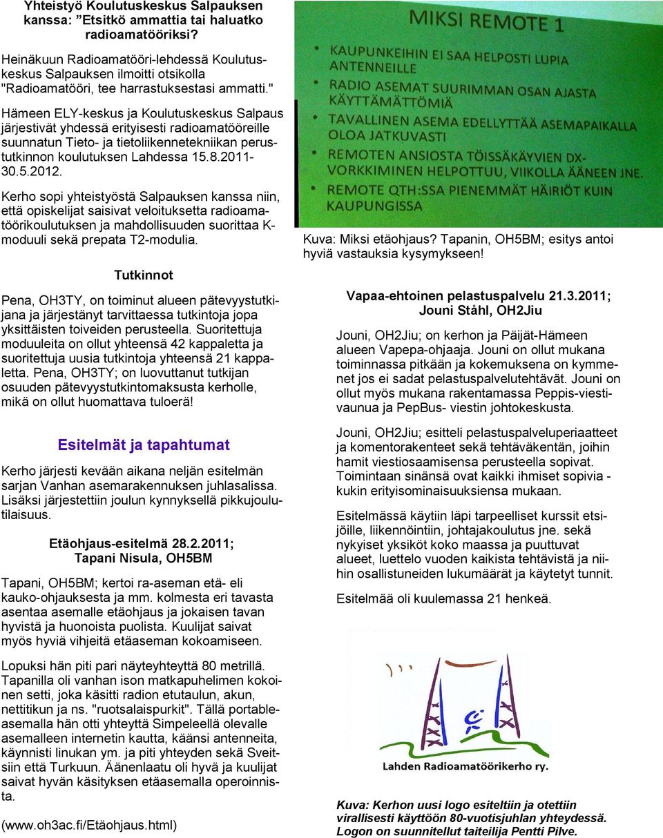 " Hämeen ELY-keskus ja Koulutuskeskus Salpaus järjestivät yhdessä erityisesti radioamatööreille suunnatun Tieto- ja tietoliikennetekniikan perustutkinnon koulutuksen Lahdessa 15.8.201130.5.2012.