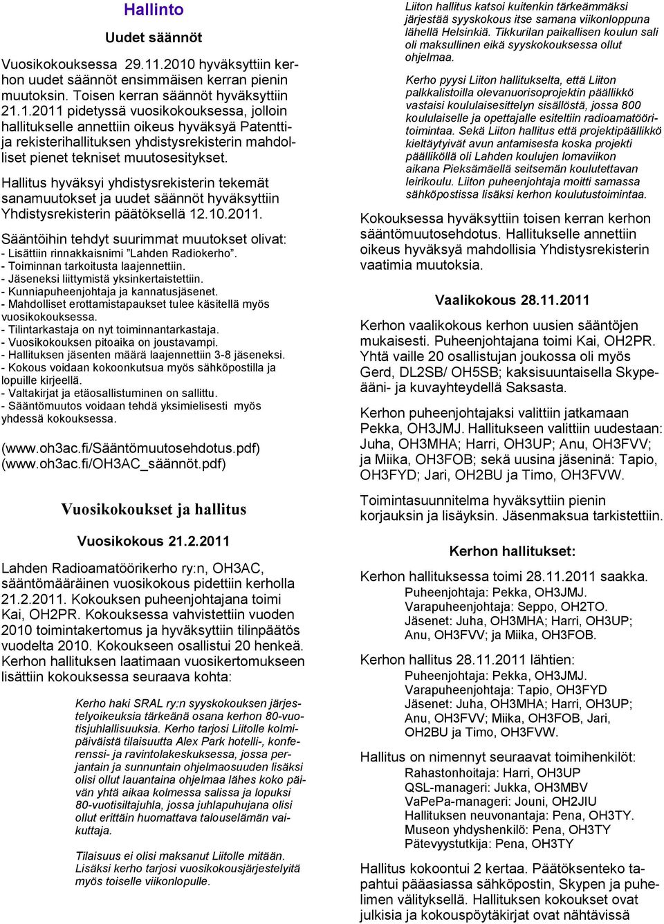 Hallitus hyväksyi yhdistysrekisterin tekemät sanamuutokset ja uudet säännöt hyväksyttiin Yhdistysrekisterin päätöksellä 12.10.2011.