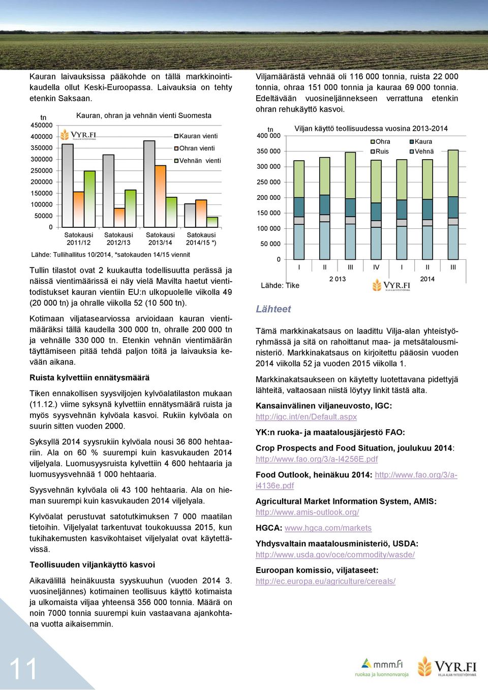 vientitodistukset kauran vientiin EU:n ulkopuolelle viikolla 49 (2 tn) ja ohralle viikolla 52 (1 5 tn).