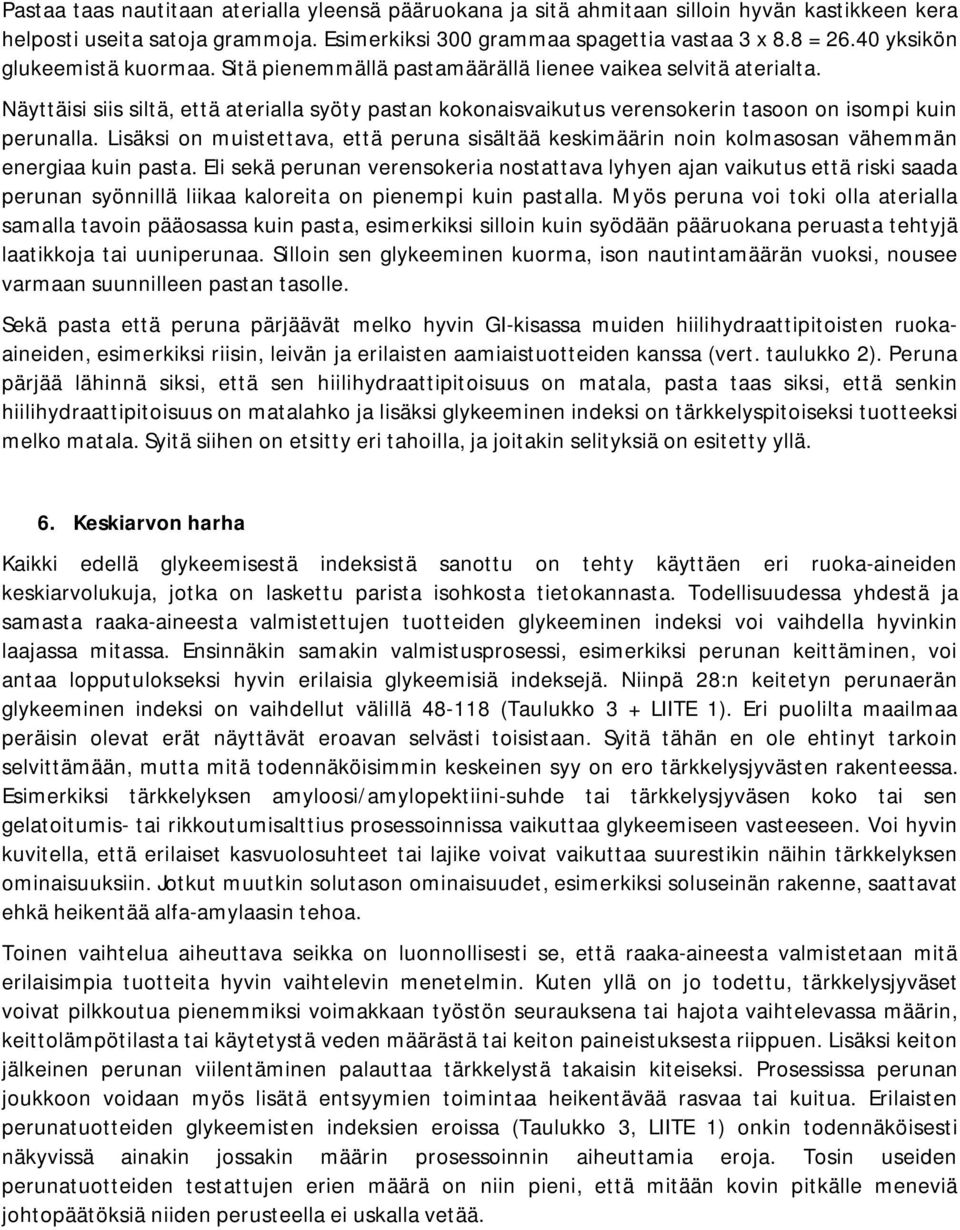 Näyttäisi siis siltä, että aterialla syöty pastan kokonaisvaikutus verensokerin tasoon on isompi kuin perunalla.
