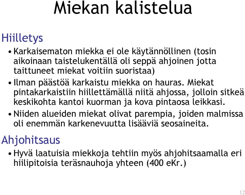 Miekat pintakarkaistiin hiillettämällä niitä ahjossa, jolloin sitkeä keskikohta kantoi kuorman ja kova pintaosa leikkasi.