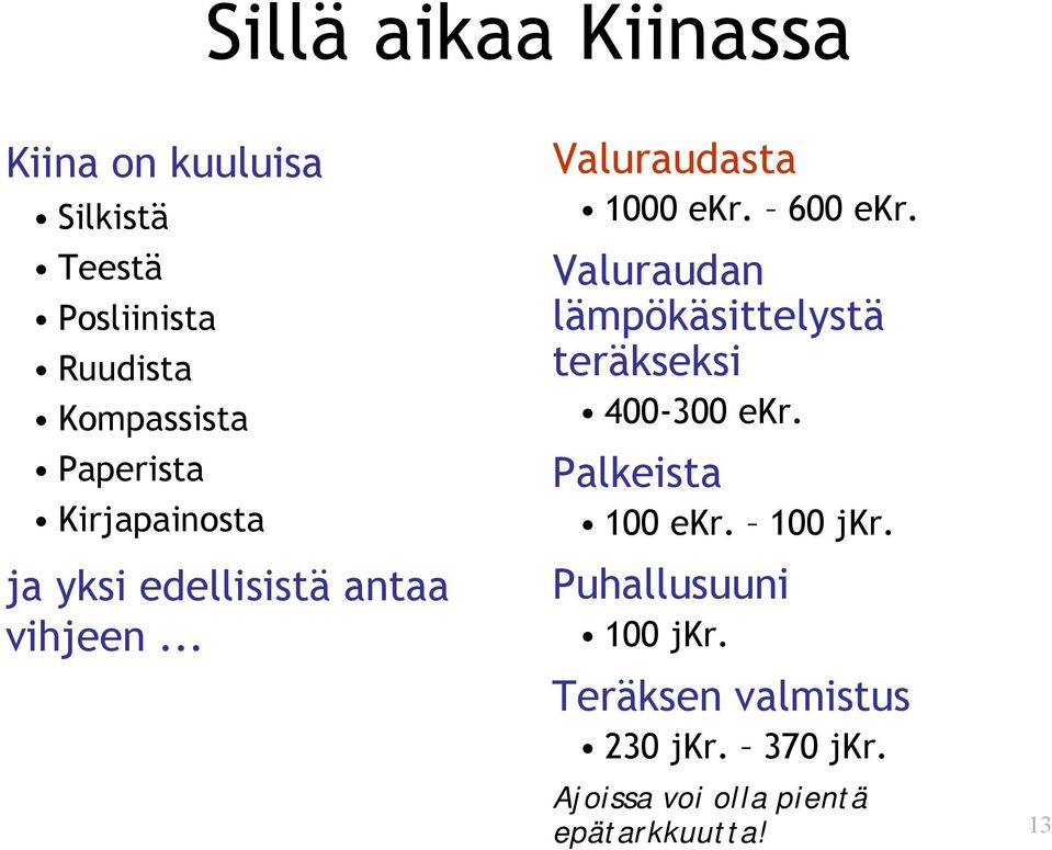 600 ekr. Valuraudan lämpökäsittelystä teräkseksi 400-300 ekr. Palkeista 100 ekr. 100 jkr.