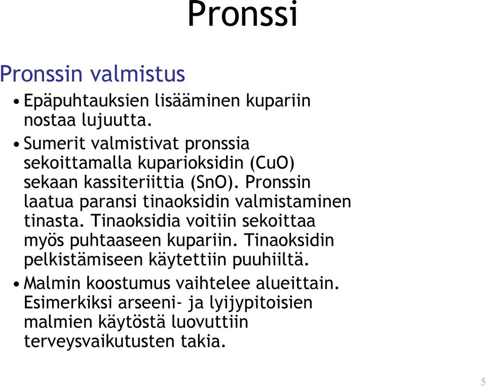 Pronssin laatua paransi tinaoksidin valmistaminen tinasta. Tinaoksidia voitiin sekoittaa myös puhtaaseen kupariin.