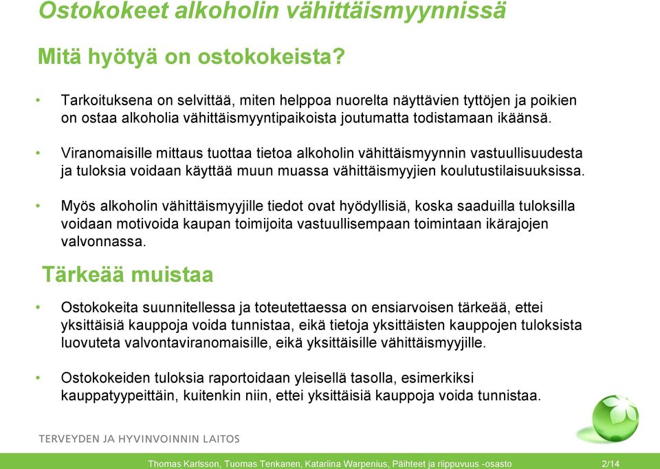 Viranomaisille mittaus tuottaa tietoa alkoholin vähittäismyynnin vastuullisuudesta ja tuloksia voidaan käyttää muun muassa vähittäismyyjien koulutustilaisuuksissa.