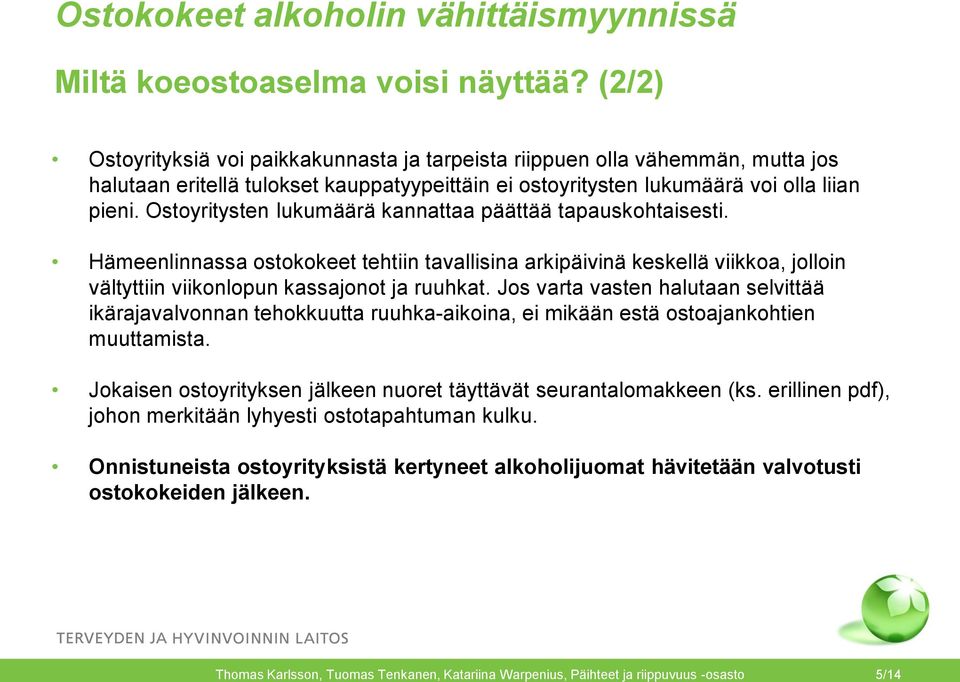 Ostoyritysten lukumäärä kannattaa päättää tapauskohtaisesti. Hämeenlinnassa ostokokeet tehtiin tavallisina arkipäivinä keskellä viikkoa, jolloin vältyttiin viikonlopun kassajonot ja ruuhkat.