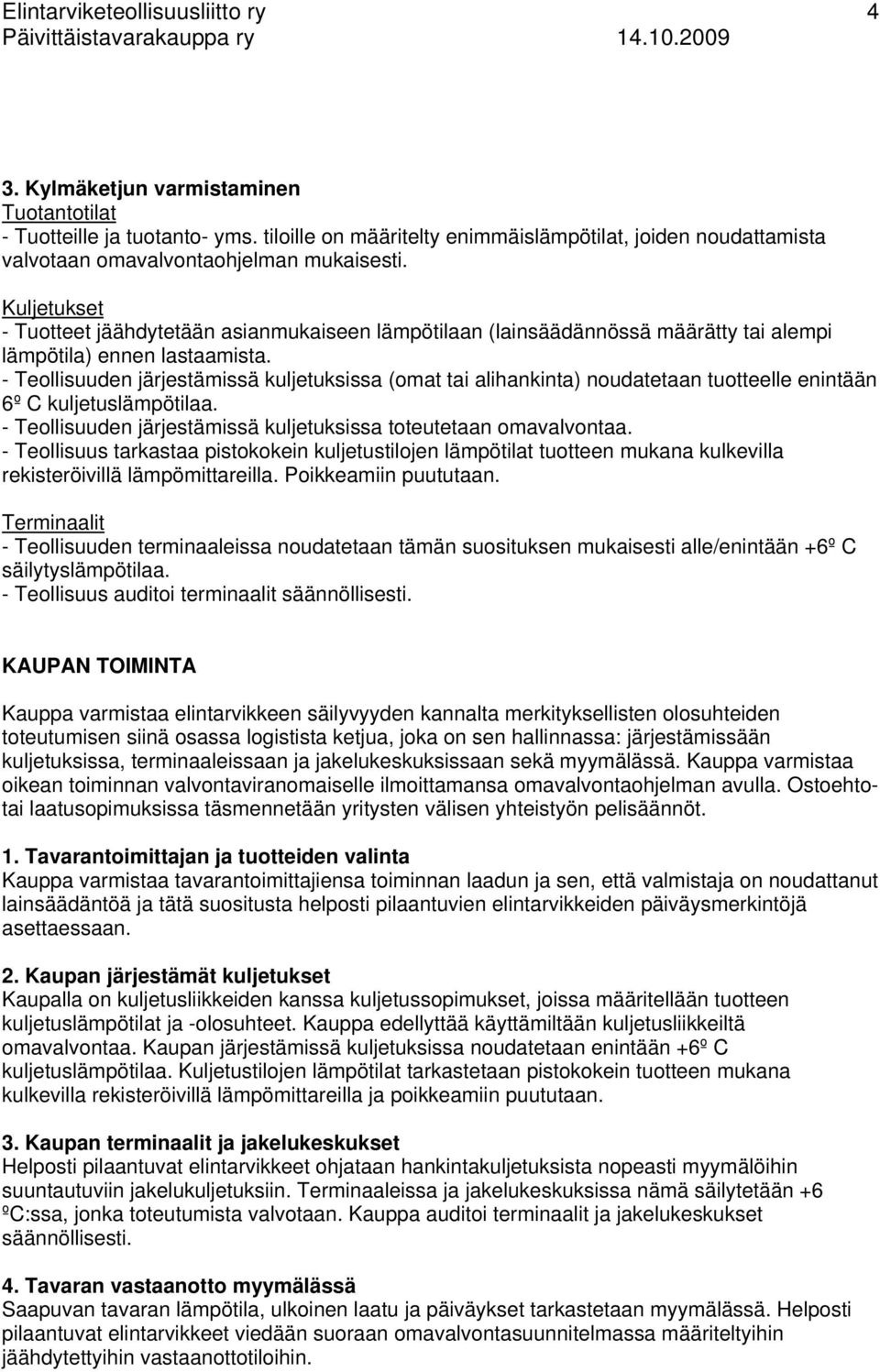 Kuljetukset - Tuotteet jäähdytetään asianmukaiseen lämpötilaan (lainsäädännössä määrätty tai alempi lämpötila) ennen lastaamista.