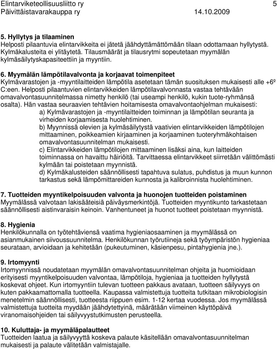 Myymälän lämpötilavalvonta ja korjaavat toimenpiteet Kylmävarastojen ja -myyntilaitteiden lämpötila asetetaan tämän suosituksen mukaisesti alle +6º C:een.