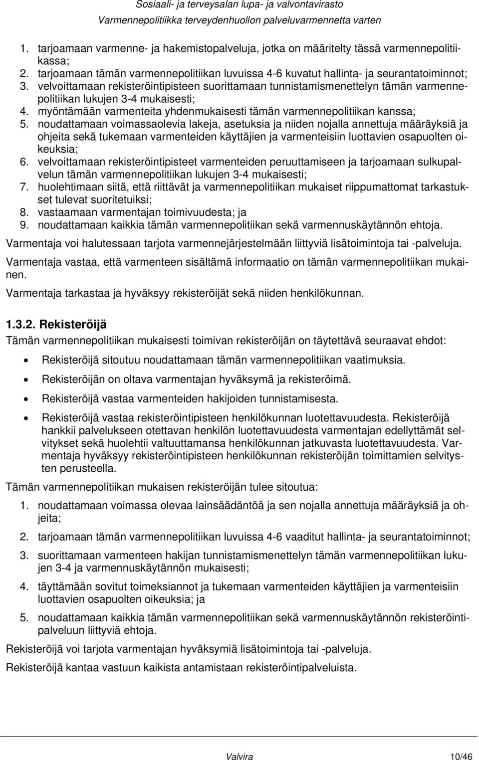 noudattamaan voimassaolevia lakeja, asetuksia ja niiden nojalla annettuja määräyksiä ja ohjeita sekä tukemaan varmenteiden käyttäjien ja varmenteisiin luottavien osapuolten oikeuksia; 6.