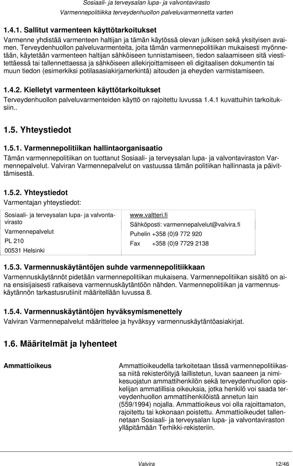 tallennettaessa ja sähköiseen allekirjoittamiseen eli digitaalisen dokumentin tai muun tiedon (esimerkiksi potilasasiakirjamerkintä) aitouden ja eheyden varmistamiseen. 1.4.2.