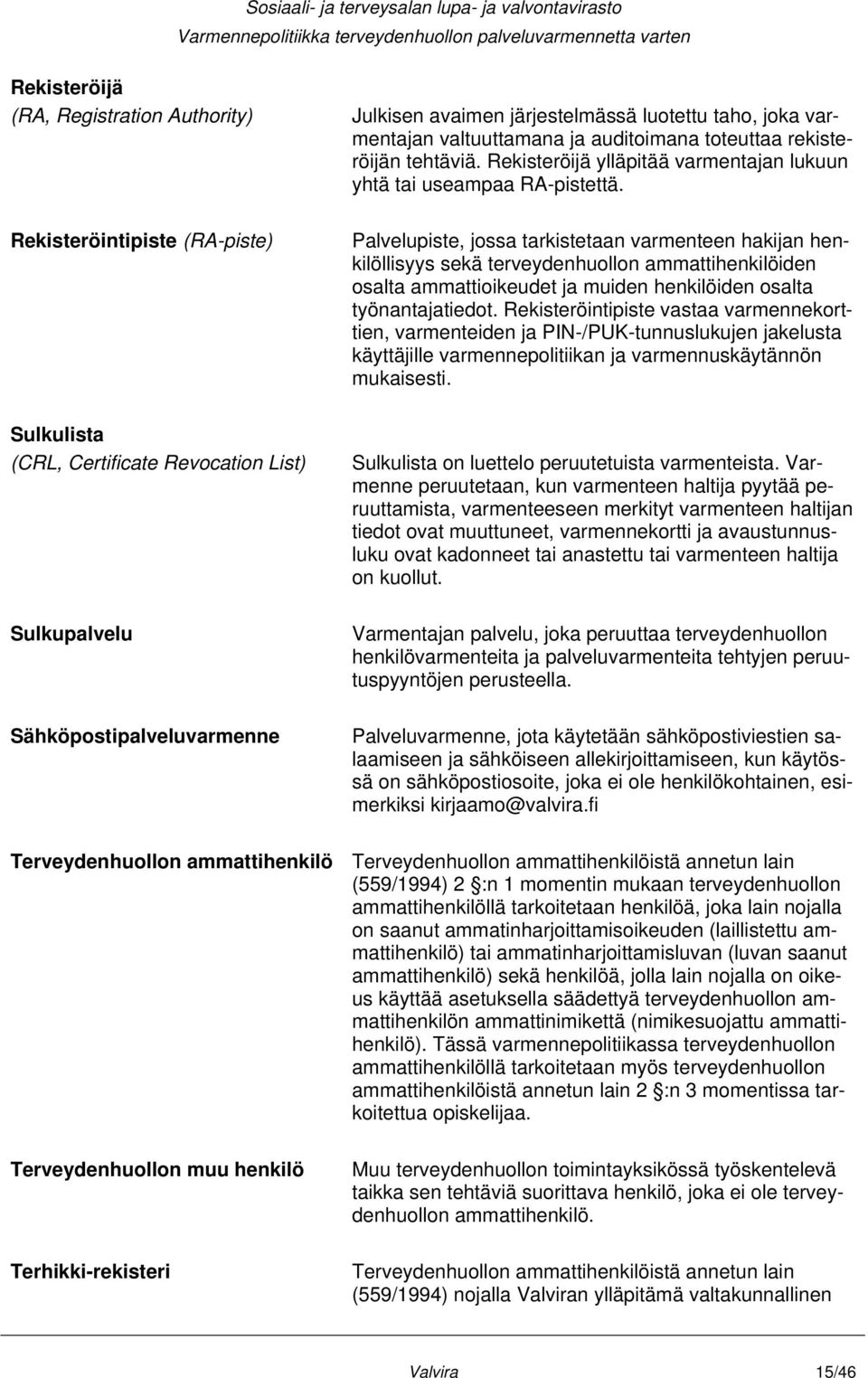 Palvelupiste, jossa tarkistetaan varmenteen hakijan henkilöllisyys sekä terveydenhuollon ammattihenkilöiden osalta ammattioikeudet ja muiden henkilöiden osalta työnantajatiedot.