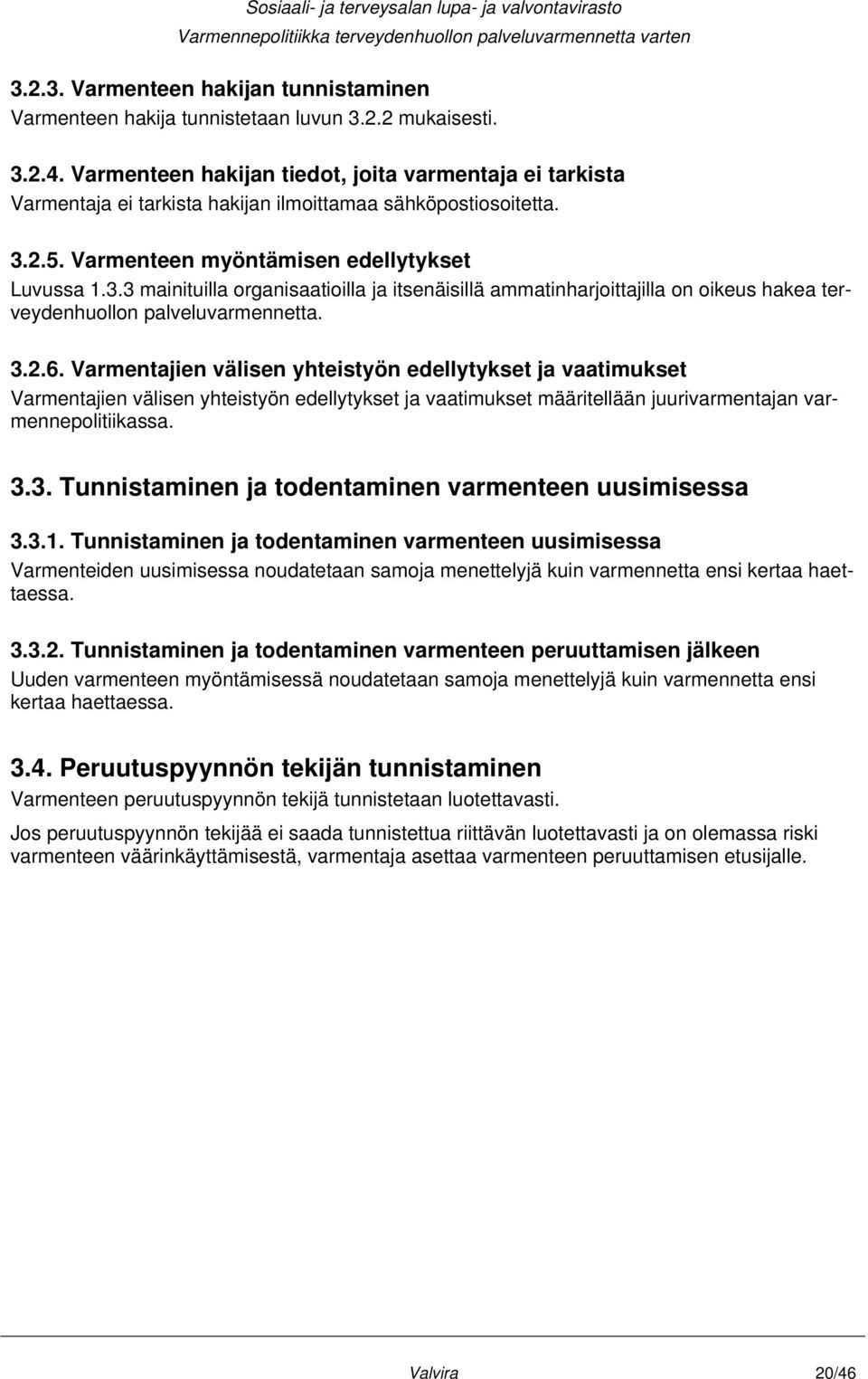 2.5. Varmenteen myöntämisen edellytykset Luvussa 1.3.3 mainituilla organisaatioilla ja itsenäisillä ammatinharjoittajilla on oikeus hakea terveydenhuollon palveluvarmennetta. 3.2.6.