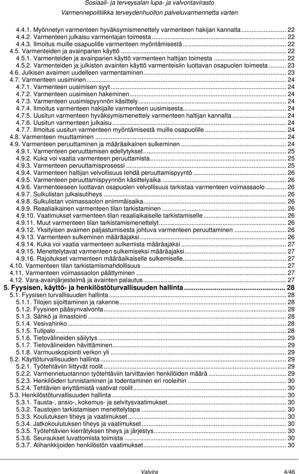 .. 23 4.6. Julkisen avaimen uudelleen varmentaminen... 23 4.7. Varmenteen uusiminen... 24 4.7.1. Varmenteen uusimisen syyt... 24 4.7.2. Varmenteen uusimisen hakeminen... 24 4.7.3. Varmenteen uusimispyynnön käsittely.