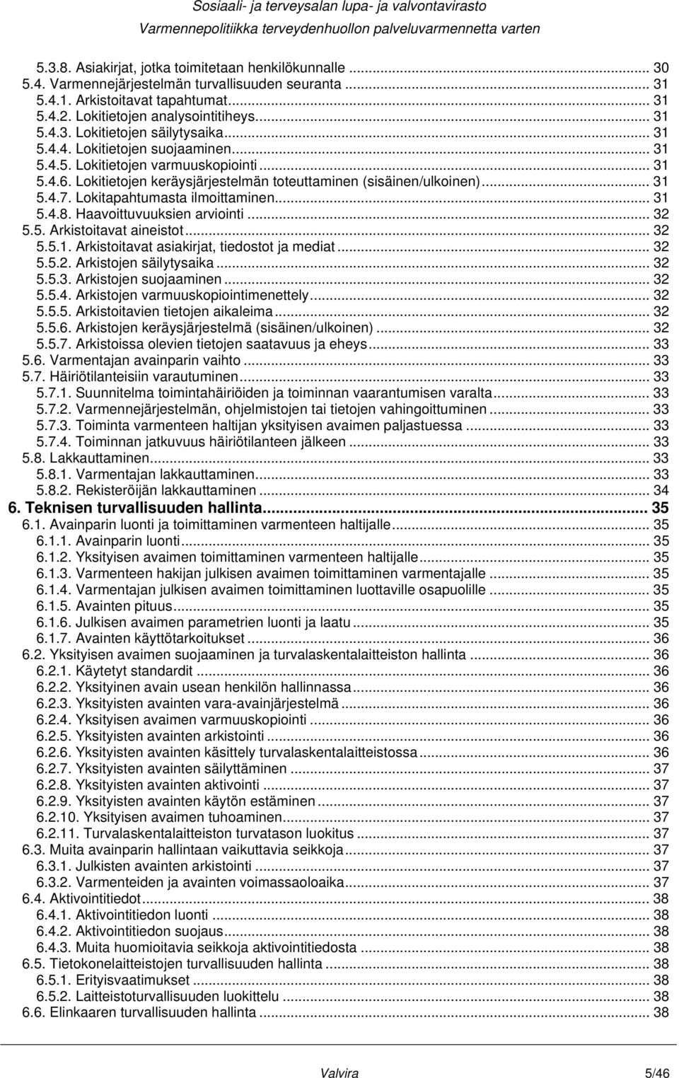 Lokitapahtumasta ilmoittaminen... 31 5.4.8. Haavoittuvuuksien arviointi... 32 5.5. Arkistoitavat aineistot... 32 5.5.1. Arkistoitavat asiakirjat, tiedostot ja mediat... 32 5.5.2. Arkistojen säilytysaika.