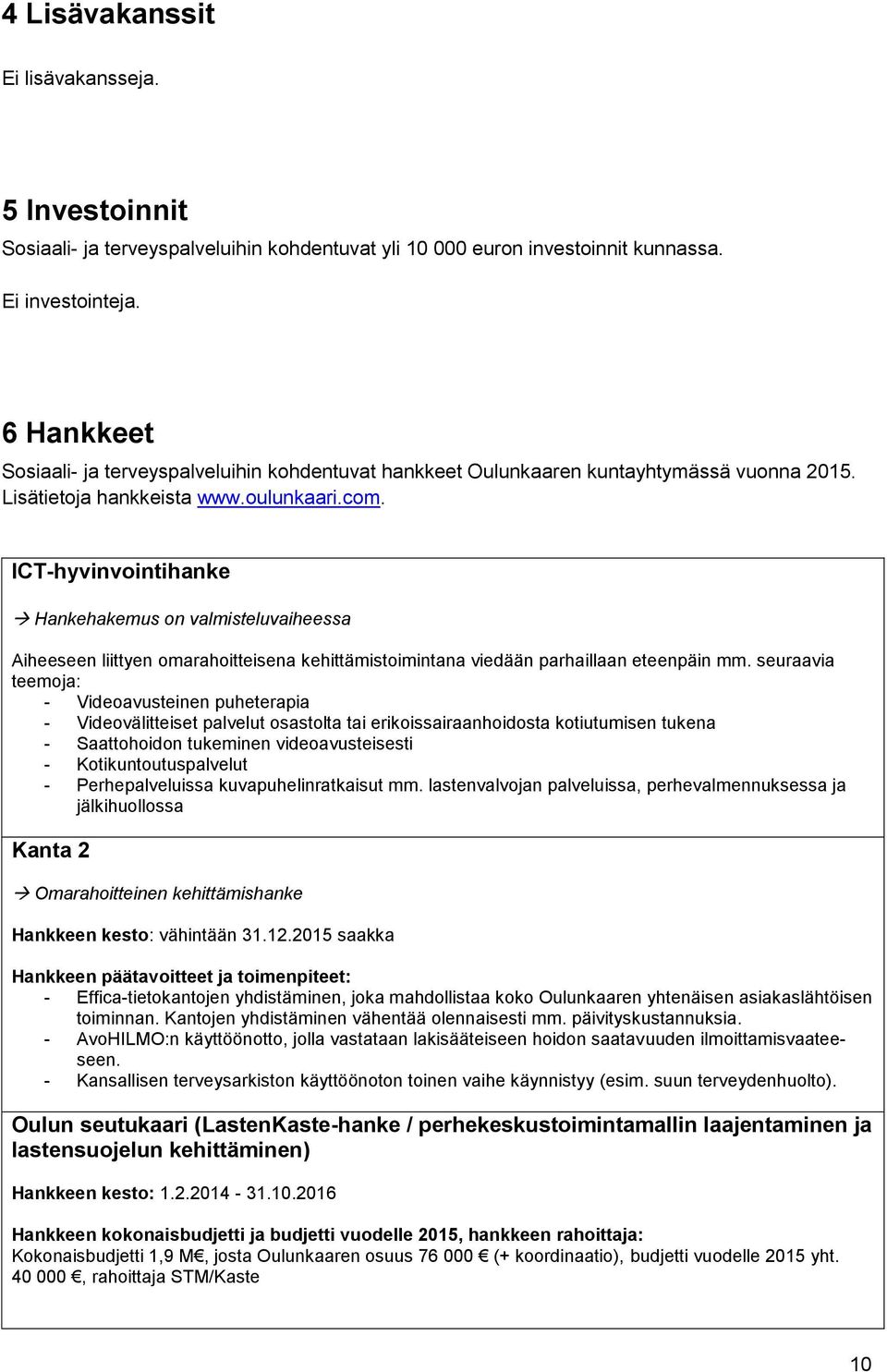 ICT-hyvinvointihanke Hankehakemus on valmisteluvaiheessa Aiheeseen liittyen omarahoitteisena kehittämistoimintana viedään parhaillaan eteenpäin mm.