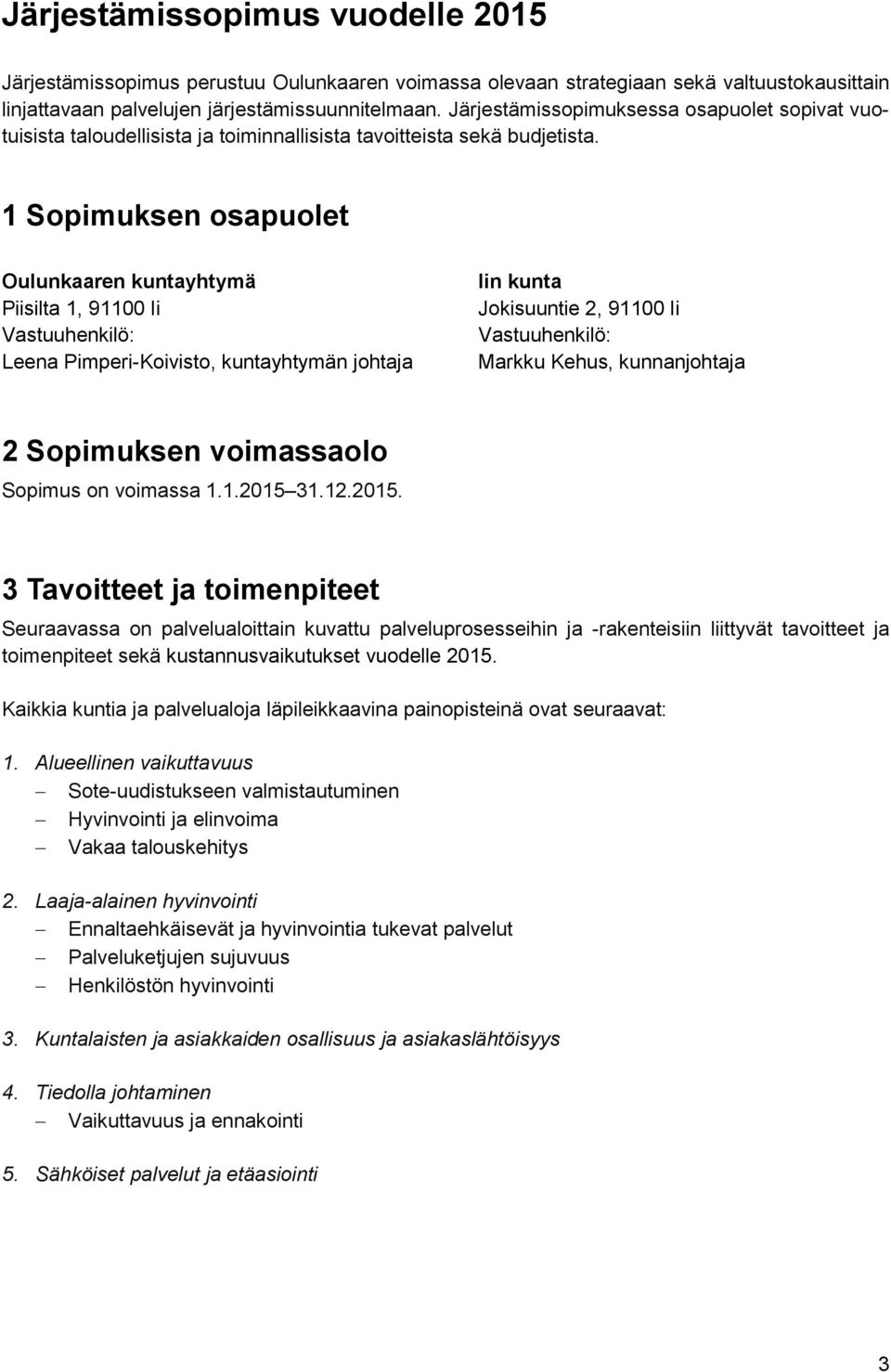 1 Sopimuksen osapuolet Oulunkaaren kuntayhtymä Piisilta 1, 91100 Ii Vastuuhenkilö: Leena Pimperi-Koivisto, kuntayhtymän johtaja Iin kunta Jokisuuntie 2, 91100 Ii Vastuuhenkilö: Markku Kehus,