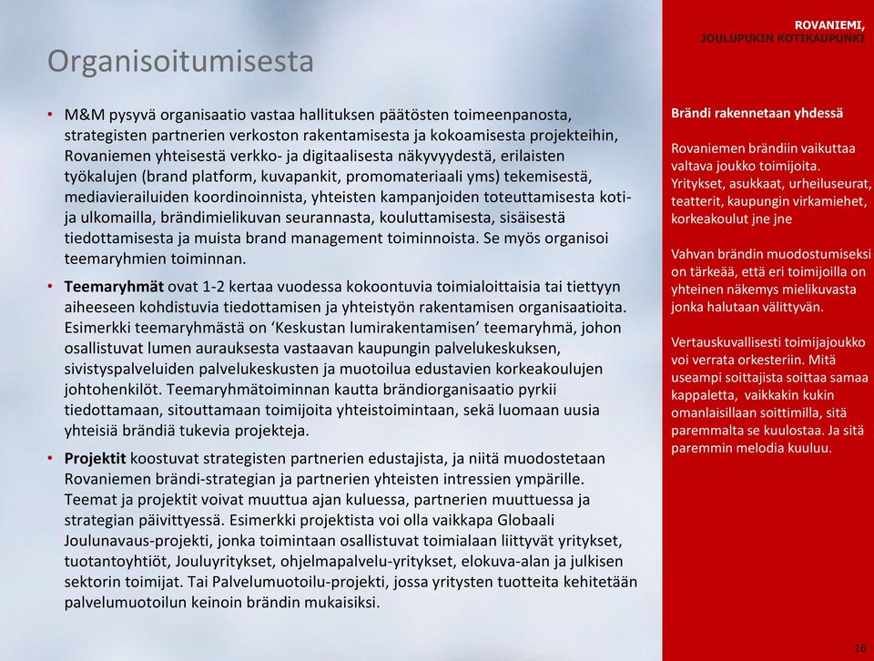 ulkomailla, brändimielikuvan seurannasta, kouluttamisesta, sisäisestä tiedottamisesta ja muista brand management toiminnoista. Se myös organisoi teemaryhmien toiminnan.