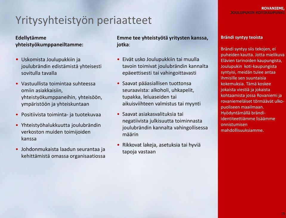 seurantaa ja kehittämistä omassa organisaatiossa Emme tee yhteistyötä yritysten kanssa, jotka: Eivät usko Joulupukkiin tai muulla tavoin toimivat joulubrändin kannalta epäeettisesti tai