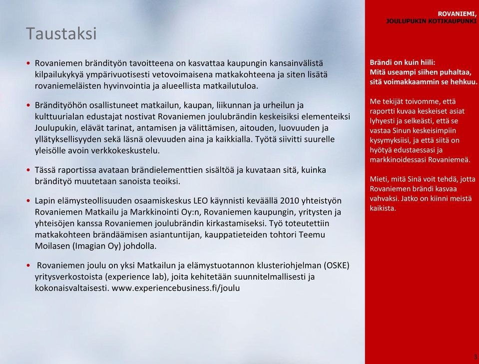 Brändityöhön osallistuneet matkailun, kaupan, liikunnan ja urheilun ja kulttuurialan edustajat nostivat Rovaniemen joulubrändin keskeisiksi elementeiksi Joulupukin, elävät tarinat, antamisen ja