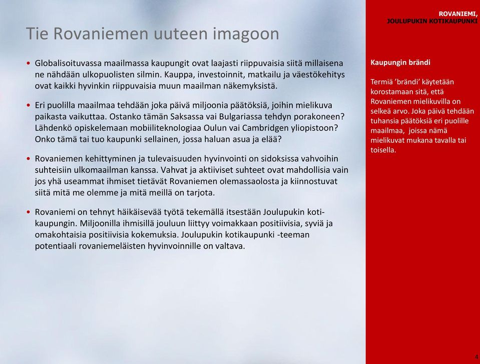 Eri puolilla maailmaa tehdään joka päivä miljoonia päätöksiä, joihin mielikuva paikasta vaikuttaa. Ostanko tämän Saksassa vai Bulgariassa tehdyn porakoneen?