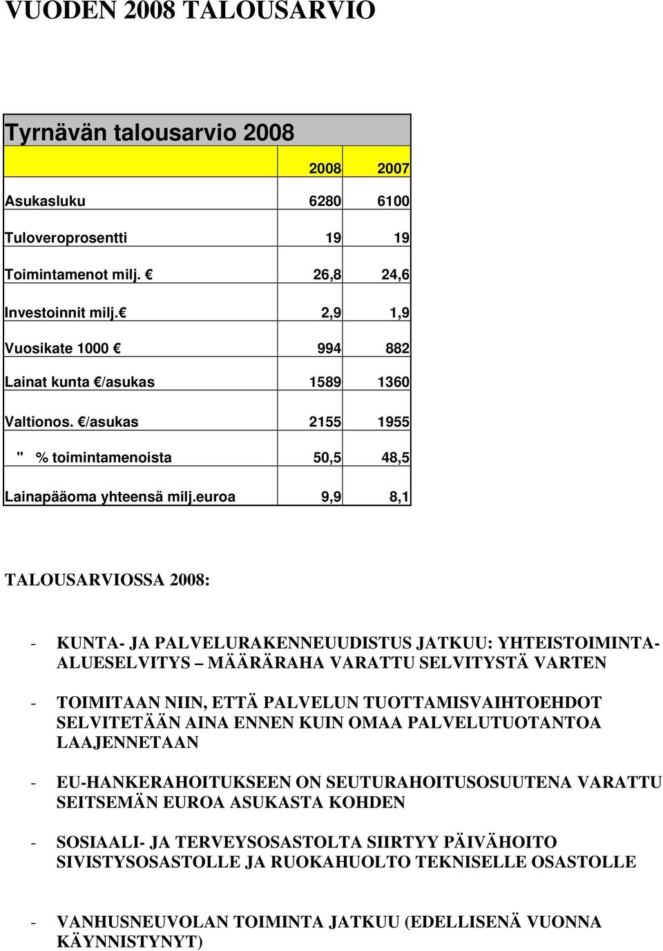 euroa 9,9 8,1 TALOUSARVIOSSA 2008: - KUNTA- JA PALVELURAKENNEUUDISTUS JATKUU: YHTEISTOIMINTA- ALUESELVITYS MÄÄRÄRAHA VARATTU SELVITYSTÄ VARTEN - TOIMITAAN NIIN, ETTÄ PALVELUN TUOTTAMISVAIHTOEHDOT
