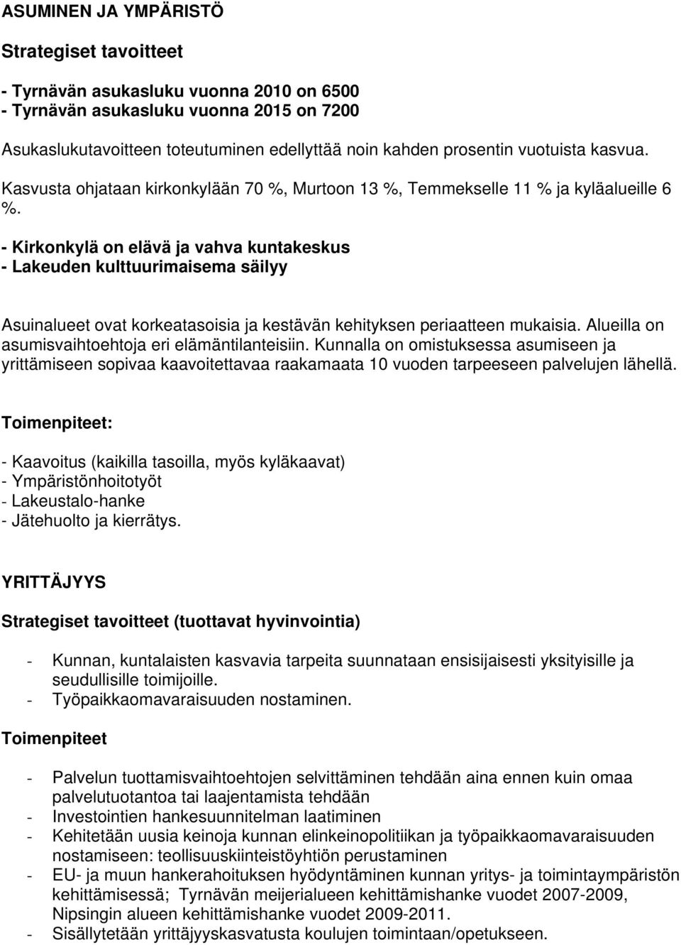 - Kirkonkylä on elävä ja vahva kuntakeskus - Lakeuden kulttuurimaisema säilyy Asuinalueet ovat korkeatasoisia ja kestävän kehityksen periaatteen mukaisia.