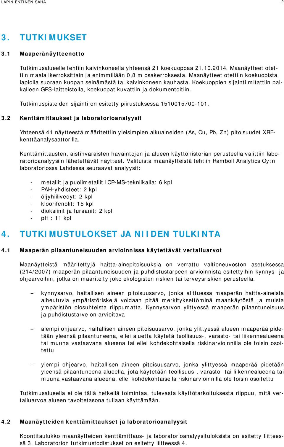 Koekuoppien sijainti mitattiin paikalleen GPS-laitteistolla, koekuopat kuvattiin ja dokumentoitiin. Tutkimuspisteiden sijainti on esitetty piirustuksessa 5005700-0. 3.