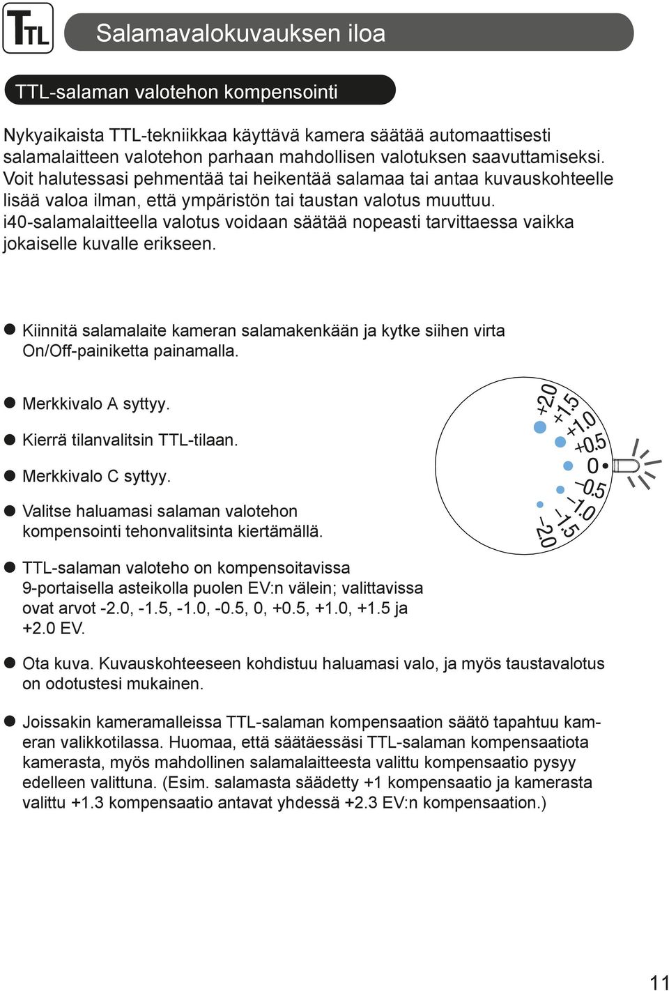 i40-salamalaitteella valotus voidaan säätää nopeasti tarvittaessa vaikka jokaiselle kuvalle erikseen. Kiinnitä salamalaite kameran salamakenkään ja kytke siihen virta On/Off-painiketta painamalla.