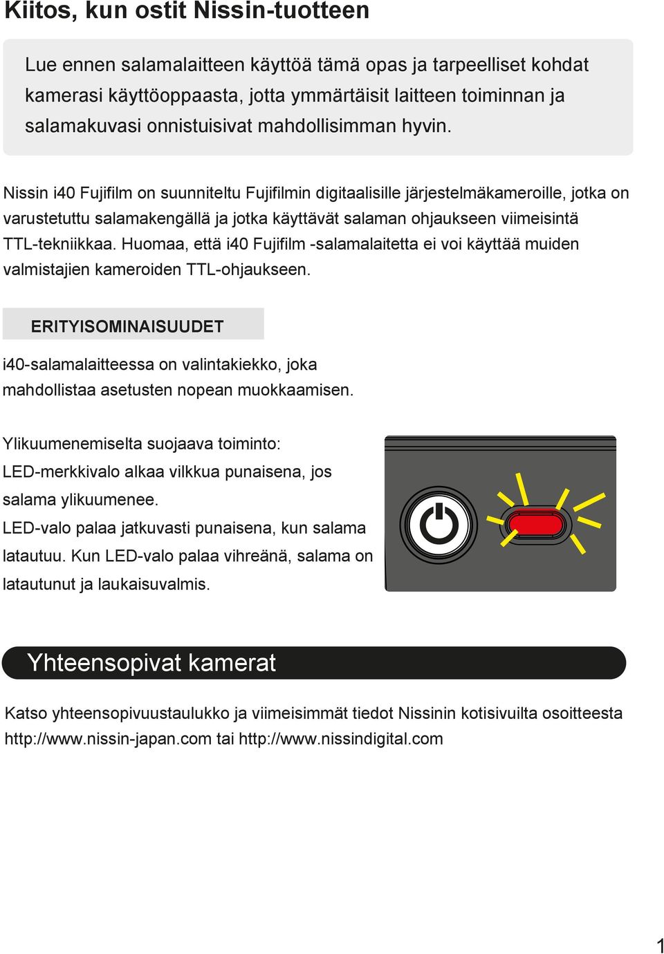 Nissin i40 Fujifilm on suunniteltu Fujifilmin digitaalisille järjestelmäkameroille, jotka on varustetuttu salamakengällä ja jotka käyttävät salaman ohjaukseen viimeisintä TTL-tekniikkaa.