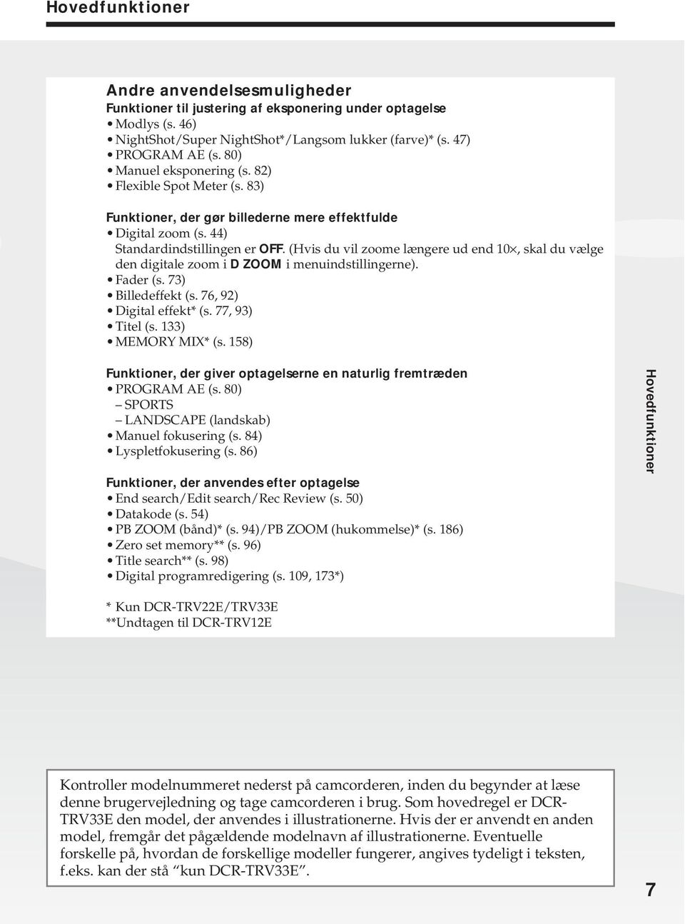 (Hvis du vil zoome længere ud end 10, skal du vælge den digitale zoom i D ZOOM i menuindstillingerne). Fader (s. 73) Billedeffekt (s. 76, 9 Digital effekt* (s. 77, 93) Titel (s. 133) MEMORY MIX* (s.