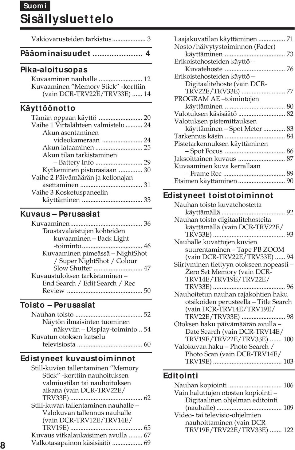 .. 29 Kytkeminen pistorasiaan... 30 Vaihe 2 Päivämäärän ja kellonajan asettaminen... 31 Vaihe 3 Kosketuspaneelin käyttäminen... 33 Kuvaus Perusasiat Kuvaaminen.