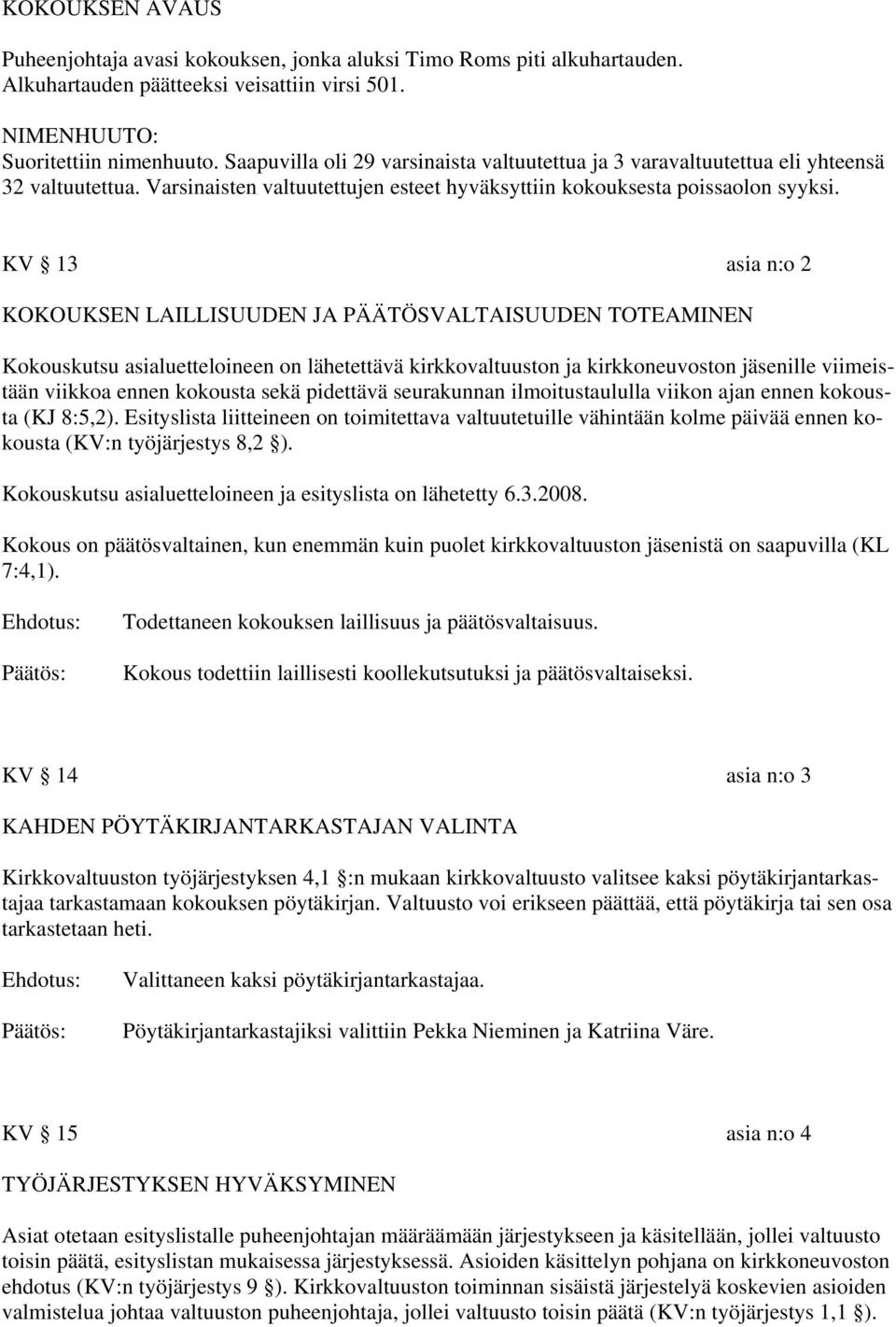 KV 13 asia n:o 2 KOKOUKSEN LAILLISUUDEN JA PÄÄTÖSVALTAISUUDEN TOTEAMINEN Kokouskutsu asialuetteloineen on lähetettävä kirkkovaltuuston ja kirkkoneuvoston jäsenille viimeistään viikkoa ennen kokousta